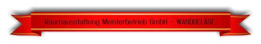 Raumausstattung Meisterbetrieb GmbH - WANDBELÄGE
