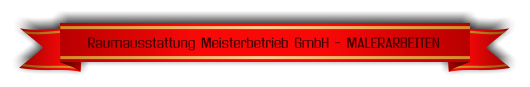 Raumausstattung Meisterbetrieb GmbH - MALERARBEITEN