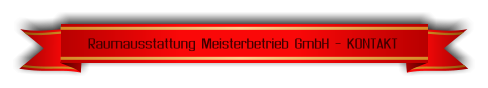 Raumausstattung Meisterbetrieb GmbH - KONTAKT