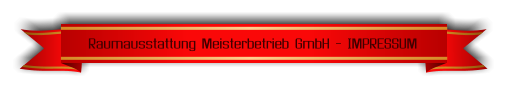 Raumausstattung Meisterbetrieb GmbH - IMPRESSUM